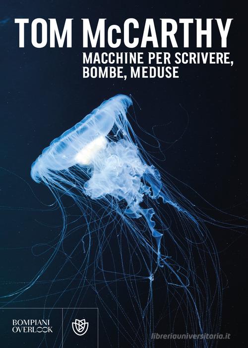 Macchine per scrivere, bombe, meduse di Tom McCarthy edito da Bompiani