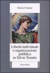 Libertà individuale e organizzazione pubblica in Silvio Trentin di Fulvio Cortese edito da Franco Angeli