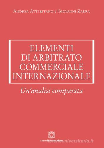 Elementi di arbitrato commerciale internazionale di Andrea Atteritano, Giovanni Zarra edito da Edizioni Scientifiche Italiane