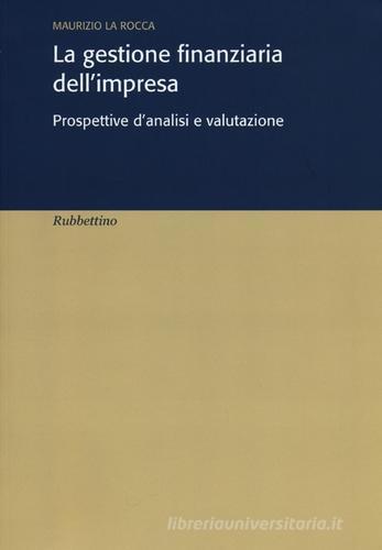 La gestione finanziaria dell'impresa. Prospettive d'analisi e valutazione di Maurizio La Rocca edito da Rubbettino