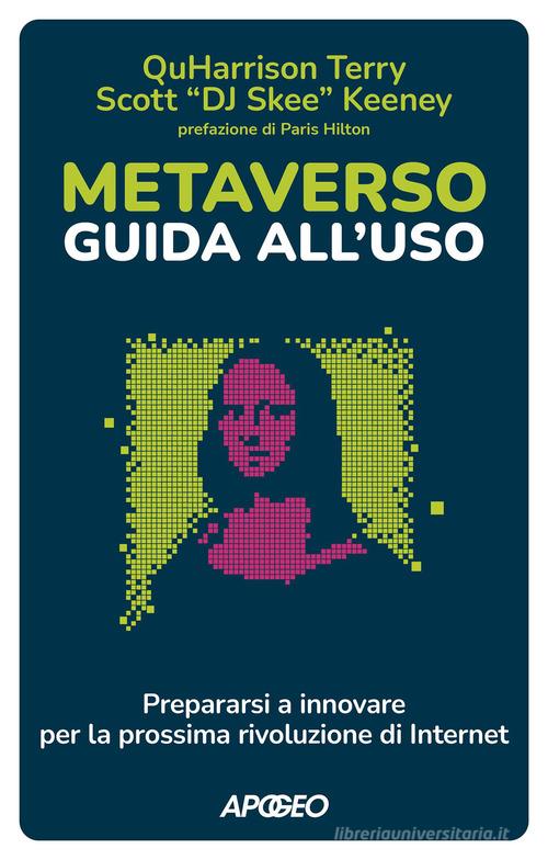 Metaverso: guida all'uso. Prepararsi a innovare per la prossima rivoluzione di internet di Terry Quharrison, Scott «DJ Skee» Keeney edito da Apogeo