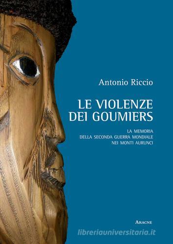 Le violenze dei goumiers. La memoria della Seconda guerra mondiale nei monti Aurunci di Antonio Riccio edito da Aracne