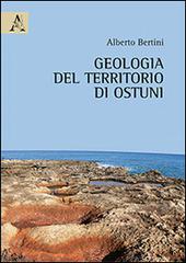 Geologia del territorio di Ostuni di Alberto Bertini edito da Aracne