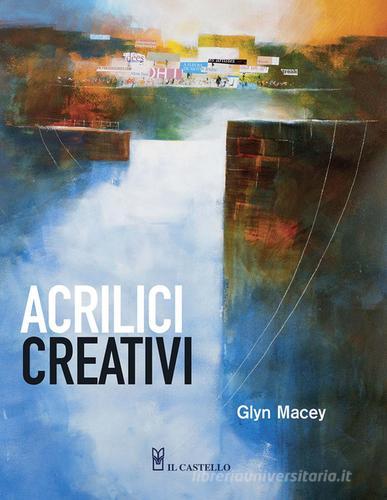 Acrilici creativi di Glyn Macey edito da Il Castello