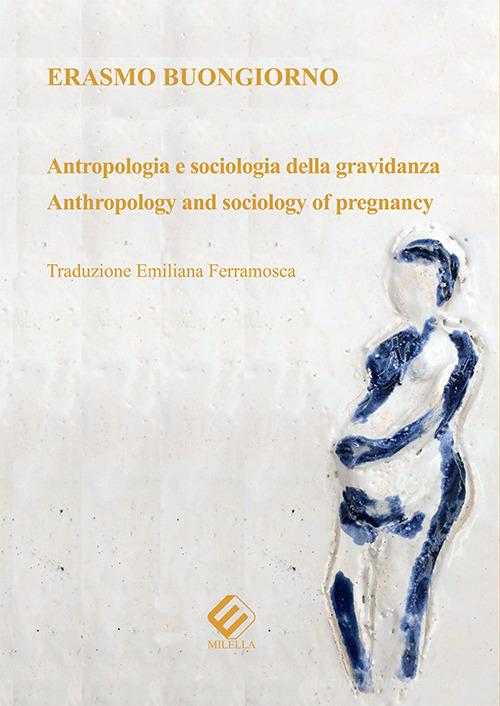 Antropologia e sociologia della gravidanza-Anthropology and sociology of pregnancy. Ediz. bilingue di Erasmo Buongiorno edito da Milella