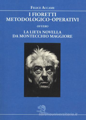 I fioretti metodologico-operativi ovvero la lieta novella da Montecchio Maggiore di Felice Accame edito da La Vita Felice