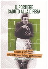 Il portiere caduto alla difesa. Il calcio e il ciclismo nella letteratura italiana del Novecento edito da Manni