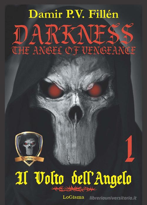 Il volto dell'angelo. Darkness. The angel of vengeance vol.1 di Damir Paolo Viktor Fillén edito da LoGisma