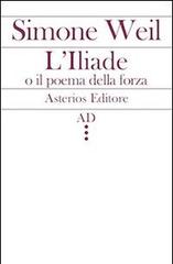 L' Illiade o il poema della forza di Simone Weil edito da Asterios