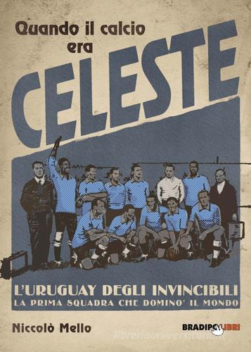 Quando il calcio era celeste. L'Uruguay degli invincibili. La prima squadra che dominò il mondo di Niccolò Mello edito da Bradipolibri