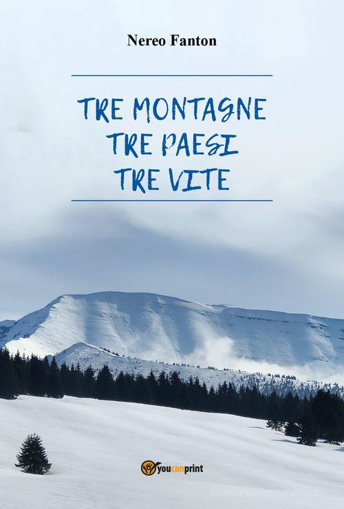 Tre montagne, tre paesi, tre vite di Nereo Fanton edito da Youcanprint