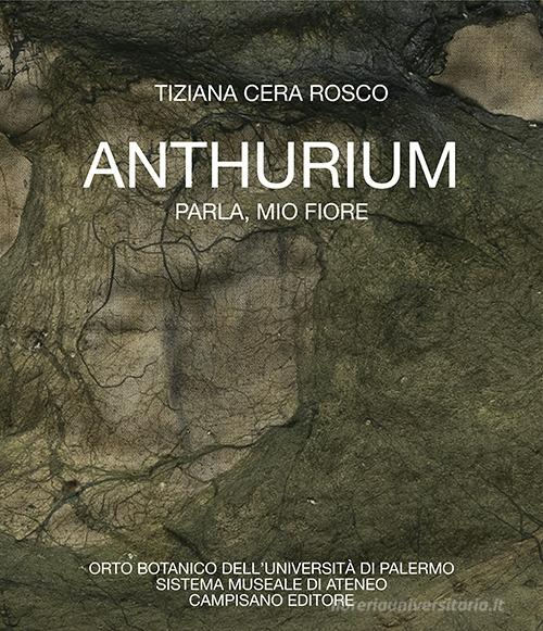 Anthurium. Parla, mio fiore di Tiziana Cera Rosco edito da Campisano Editore