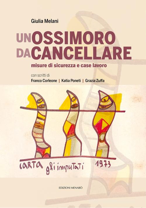 Un ossimoro da cancellare. Misure di sicurezza e case lavoro di Franco Corleone, Katia Poneti, Grazia Zuffa edito da Menabò
