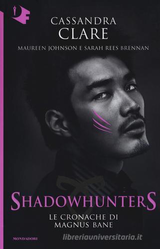 Le Cronache di Magnus Bane. Shadowhunters di Cassandra Clare, Maureen Johnson, Sarah Rees Brennan edito da Mondadori