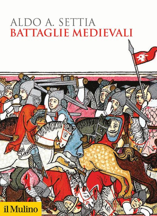 Battaglie medievali di Aldo A. Settia edito da Il Mulino