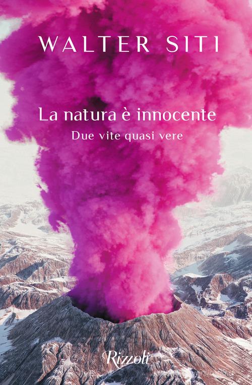 La natura è innocente. Due vite quasi vere di Walter Siti edito da Rizzoli