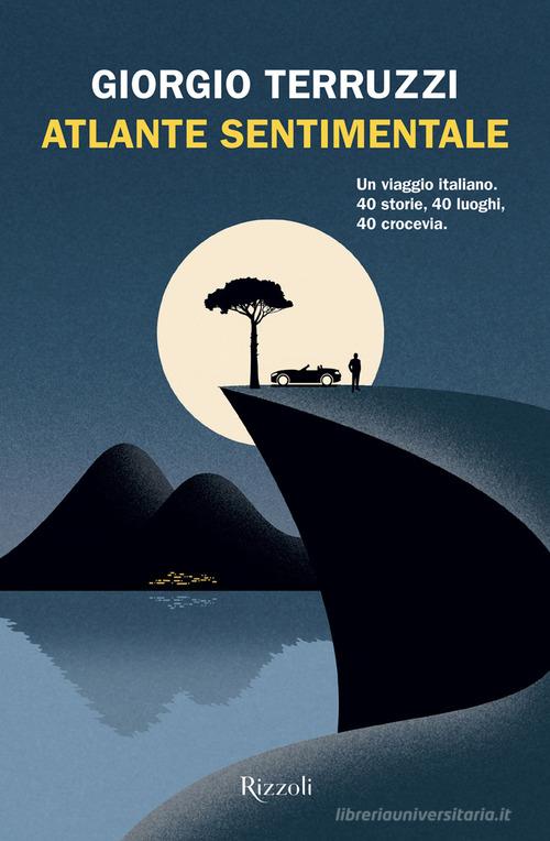 Atlante sentimentale. Un viaggio italiano. 40 storie, 40 luoghi, 40 crocevia di Giorgio Terruzzi edito da Rizzoli