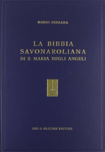 La Bibbia savonaroliana di S. Maria degli Angeli. L'unica Bibbia con postille autografe del Savonarola di Mario Ferrara edito da Olschki