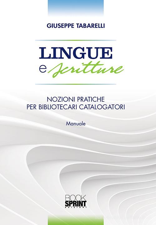 Lingue e scritture. Nozioni pratiche per bibliotecari catalogatori di Giuseppe Tabarelli edito da Booksprint