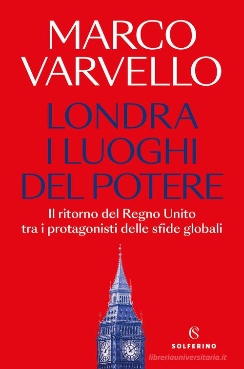 Londra, i luoghi del potere. Il ritorno del Regno Unito tra i protagonisti delle sfide globali di Marco Varvello edito da Solferino