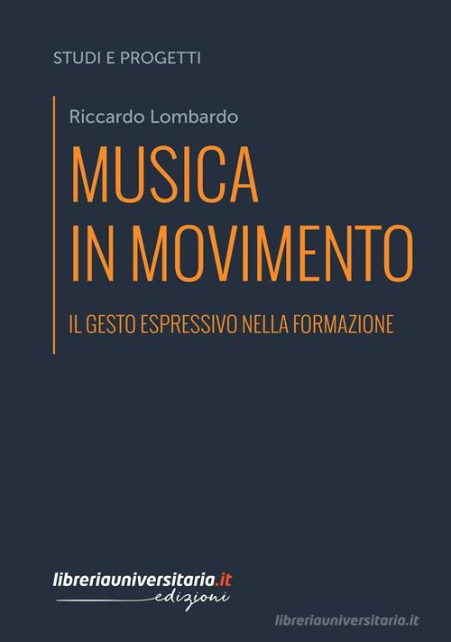 Musica in movimento. Il gesto espressivo nella formazione di Riccardo Lombardo edito da libreriauniversitaria.it