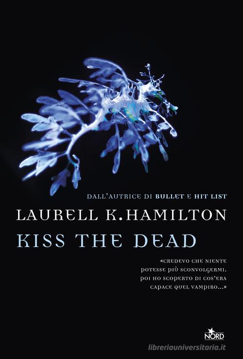 Kiss the dead di Laurell K. Hamilton edito da Nord