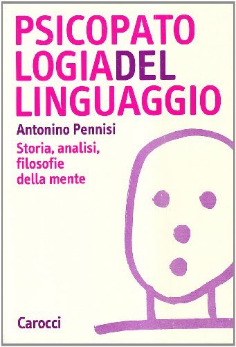 Psicopatologia del linguaggio. Storia, analisi, filosofie della mente di Antonino Pennisi edito da Carocci