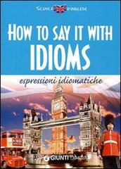 How to say it with idioms. Espressioni idiomatiche di Susan Meadows edito da Demetra