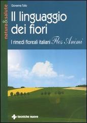 Il linguaggio dei fiori. I rimedi floreali italiani «Flos animi» di Giovanna Tolio edito da Tecniche Nuove