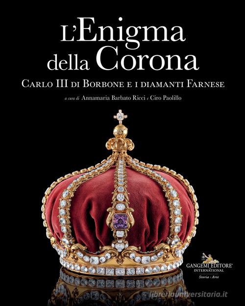 L&#039;enigma della corona. Carlo III di Borbone e i diamanti Farnese edito da Gangemi Editore