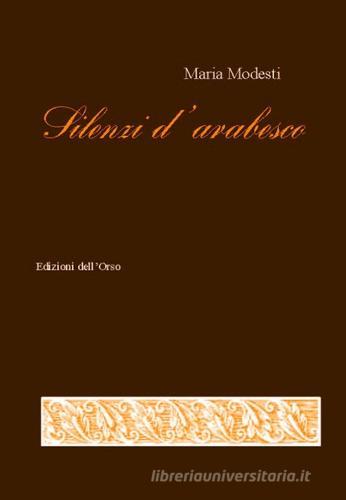 Silenzi d'arabesco di Maria Modesti edito da Edizioni dell'Orso