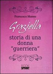 Graziella. Storia di una donna «guerriera» di Francesco Manna edito da Booksprint