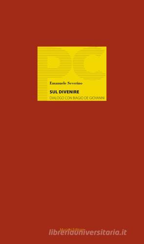 Sul divenire. Dialogo con Biagio de Giovanni di Emanuele Severino edito da Mucchi Editore