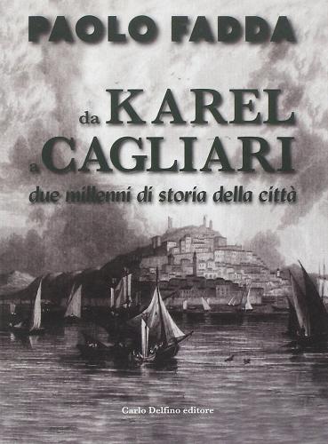 Da Karel a Cagliari. Due millenni di Storia della città di Paolo Fadda edito da Carlo Delfino Editore
