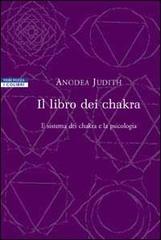 Il libro dei chakra. Il sistema dei chakra e la psicologia di Anodea Judith edito da Neri Pozza