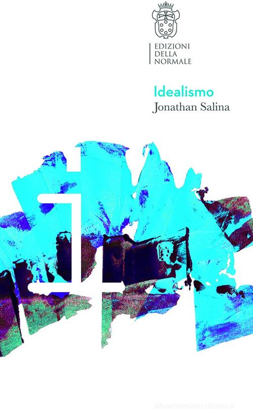 Idealismo di Jonathan Salina edito da Scuola Normale Superiore