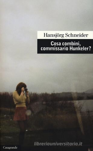 Cosa combini, commissario Hunkeler? di Hansjörg Schneider edito da Casagrande