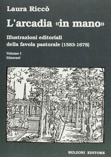 L' Arcadia «in mano». Illustrazioni editoriali della favola pastorale (1583-1678) vol. 1-2. Itinerari-Album di Laura Riccò edito da Bulzoni