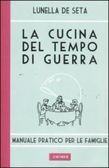 La cucina del tempo di guerra. Manuale pratico per le famiglie di Lunella De Seta edito da Vallardi A.