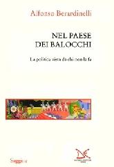 Nel paese dei balocchi. La politica vista da chi non la fa di Alfonso Berardinelli edito da Donzelli