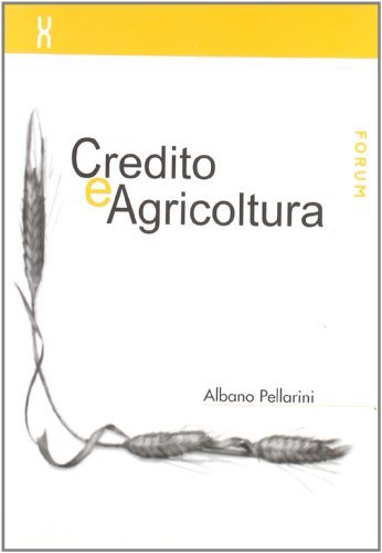 Credito e agricoltura di Albano Pellarini edito da Forum Edizioni