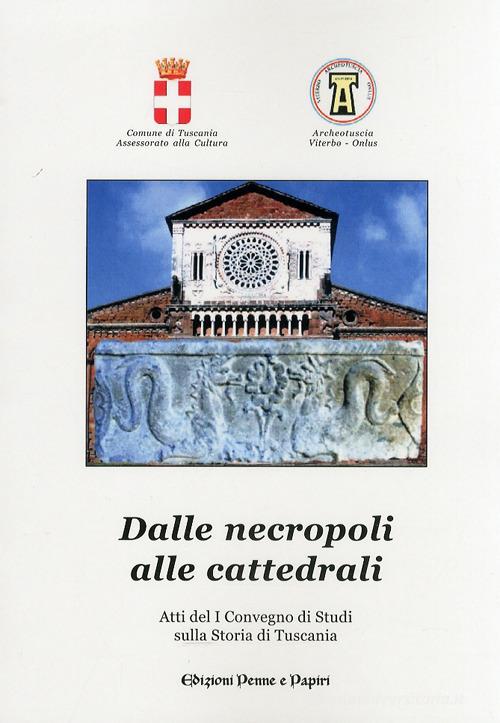 Dalle necropoli alle cattedrali. Atti del 1° Convegno di studi sulla storia di Tuscania edito da Penne & Papiri