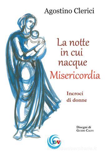 La notte in cui nacque Misericordia. Incroci di donne di Agostino Clerici edito da Clerici Agostino