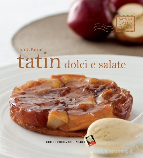 Tatin dolci e salate di Ernst Knam edito da Bibliotheca Culinaria