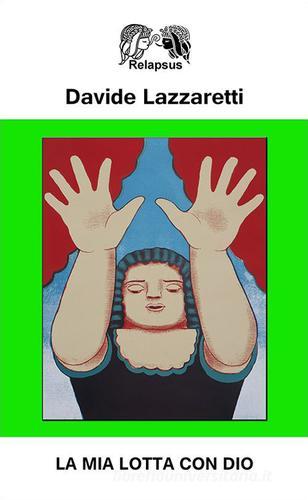 La mia lotta con Dio di Davide Lazzaretti edito da Relapsus