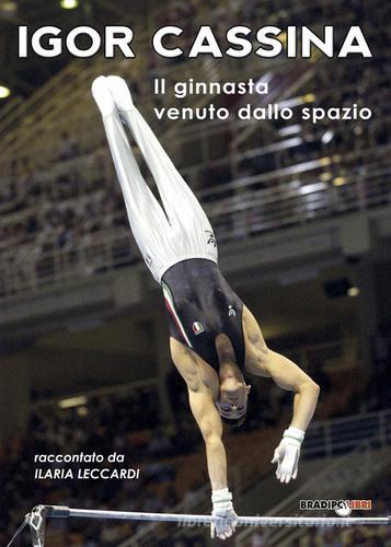 Igor Cassina. Il ginnasta venuto dallo spazio di Ilaria Leccardi edito da Bradipolibri
