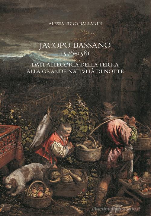 Jacopo Bassano 1576-1581. Dall'«Allegoria della terra» alla «Grande natività di notte» di Alessandro Ballarin edito da Autopubblicato