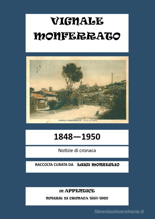 Vignale Monferrato. 1848-1950. Notizie di cronaca di Luigi Monzeglio edito da EBS Print