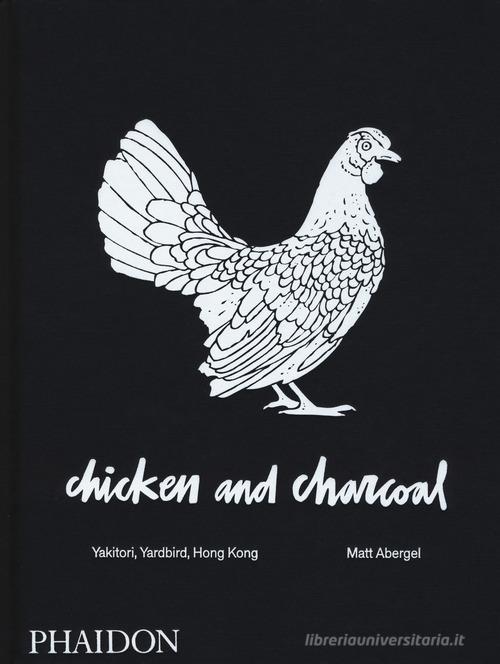 Chicken and charcoal. Yakitori, Yardbird, Hong Kong. Ediz. a colori di Matt Abergel edito da Phaidon