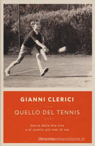 Quello del tennis. Storia della mia vita e di uomini più noti di me di Gianni Clerici edito da Mondadori